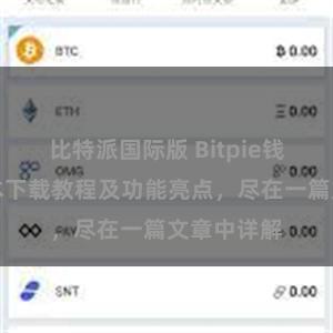 比特派国际版 Bitpie钱包最新版本下载教程及功能亮点，尽在一篇文章中详解