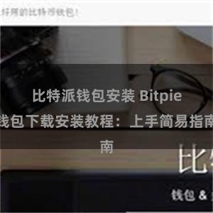 比特派钱包安装 Bitpie钱包下载安装教程：上手简易指南