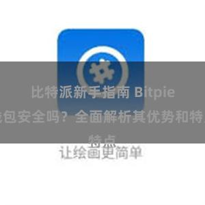 比特派新手指南 Bitpie钱包安全吗？全面解析其优势和特点