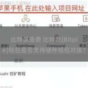 比特派免费 比特派(Bitpie)钱包是否支持硬件钱包对接？