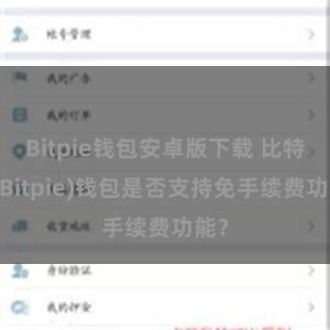 Bitpie钱包安卓版下载 比特派(Bitpie)钱包是否支持免手续费功能？